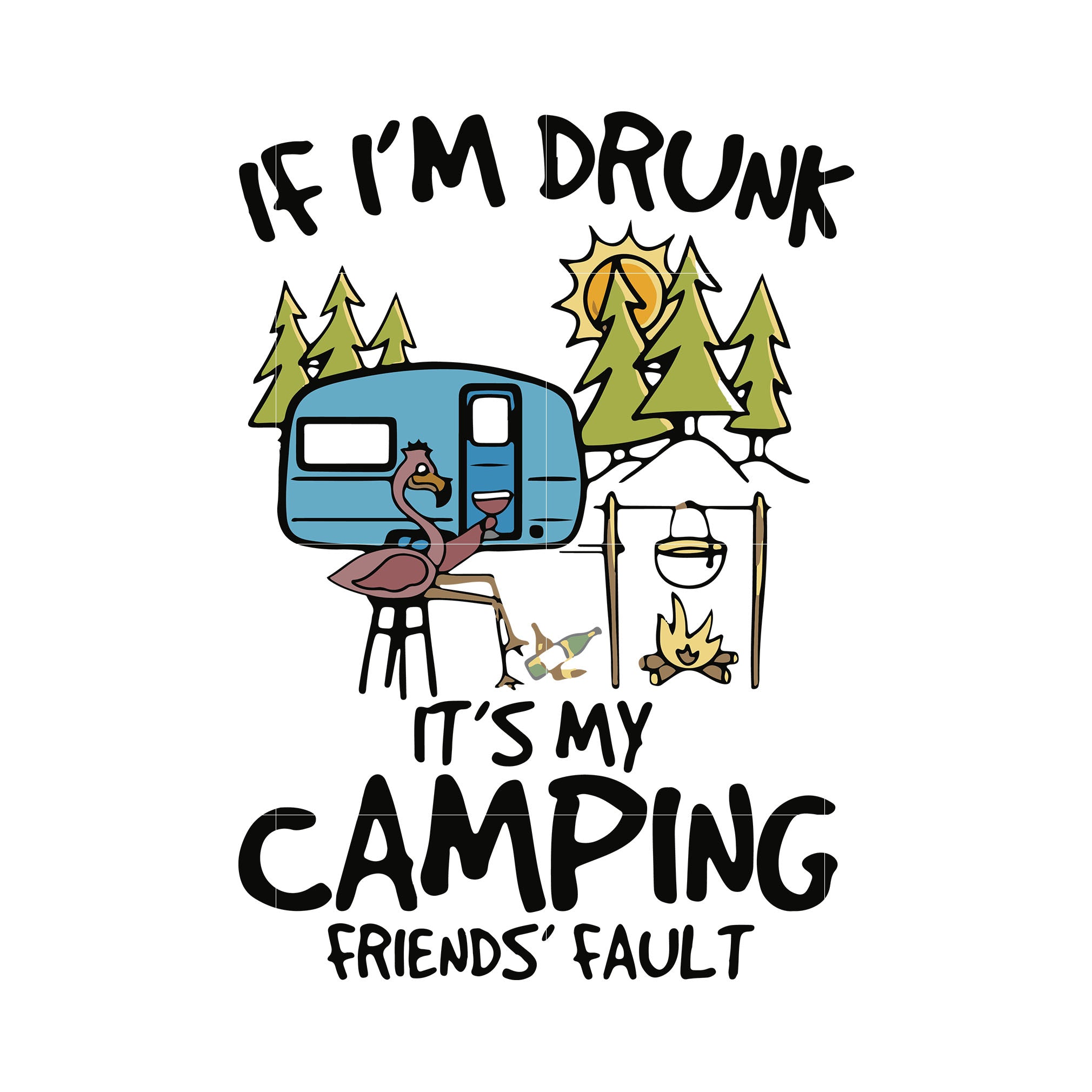 Download If I M Drunk It S My Camping Friends Fault Svg Dxf Eps Png Digital Fi Svgtrending