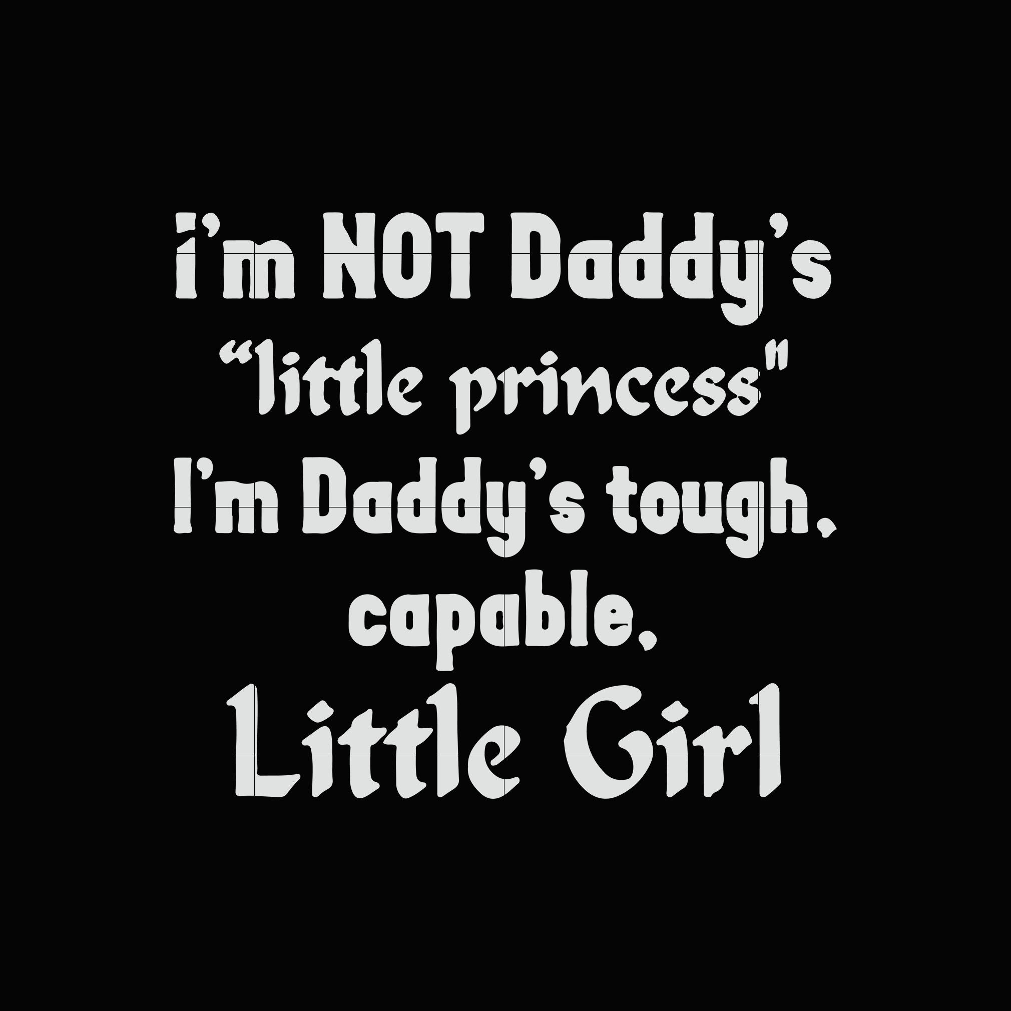 Download I M Not Daddy S Little Princess I M Daddy S Tough Capable Little Girl Svgtrending