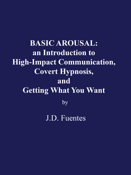 Download BASIC AROUSAL: an Introduction to High-Impact Communication, Covert Hypnosis, and Getting What You Want