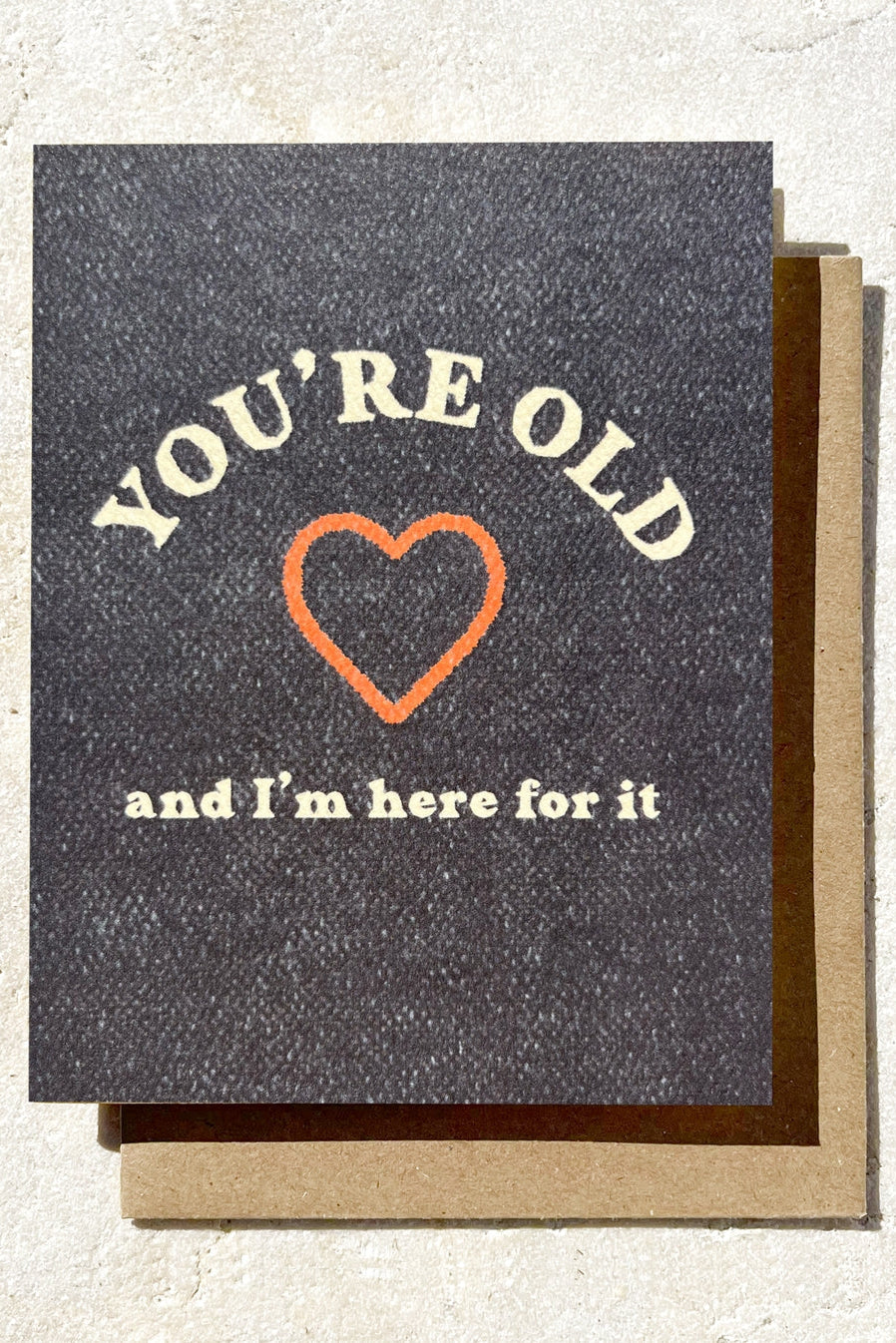 You're Old and I’m Here For It Card