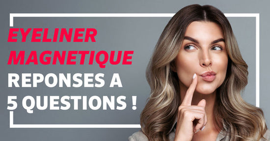 Eyeliner Magnétique - Réponses à 5 questions