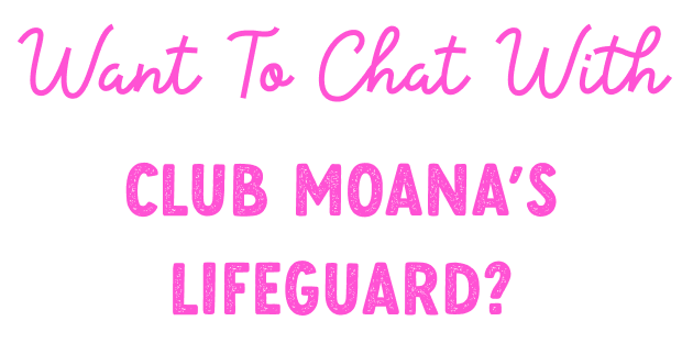 Want To Chat With Club Moana's Lifeguard?