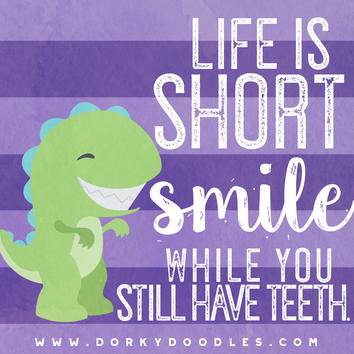 life is short, smile while you still have teeth