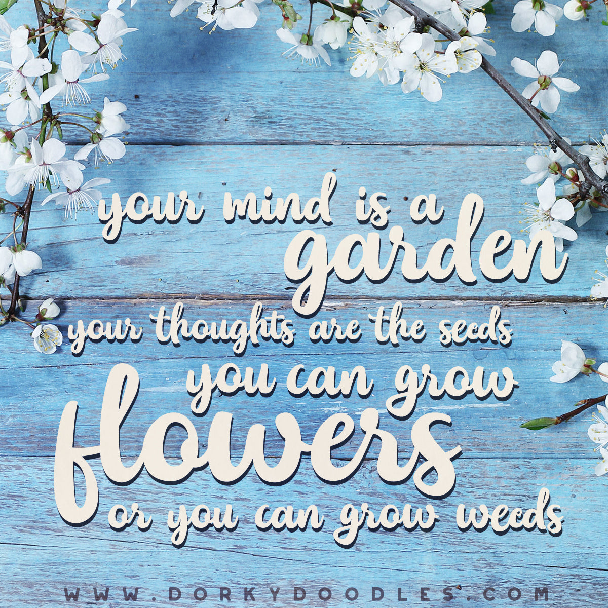 your mind is a garden, your thoughts are the seeds