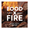 Food By Fire Grilling and BBQ Over the Fire Cooking Hardcover Book