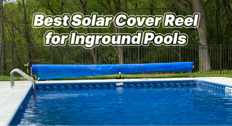 Best Solar Cover Reel for Inground Pools – VINGLI
