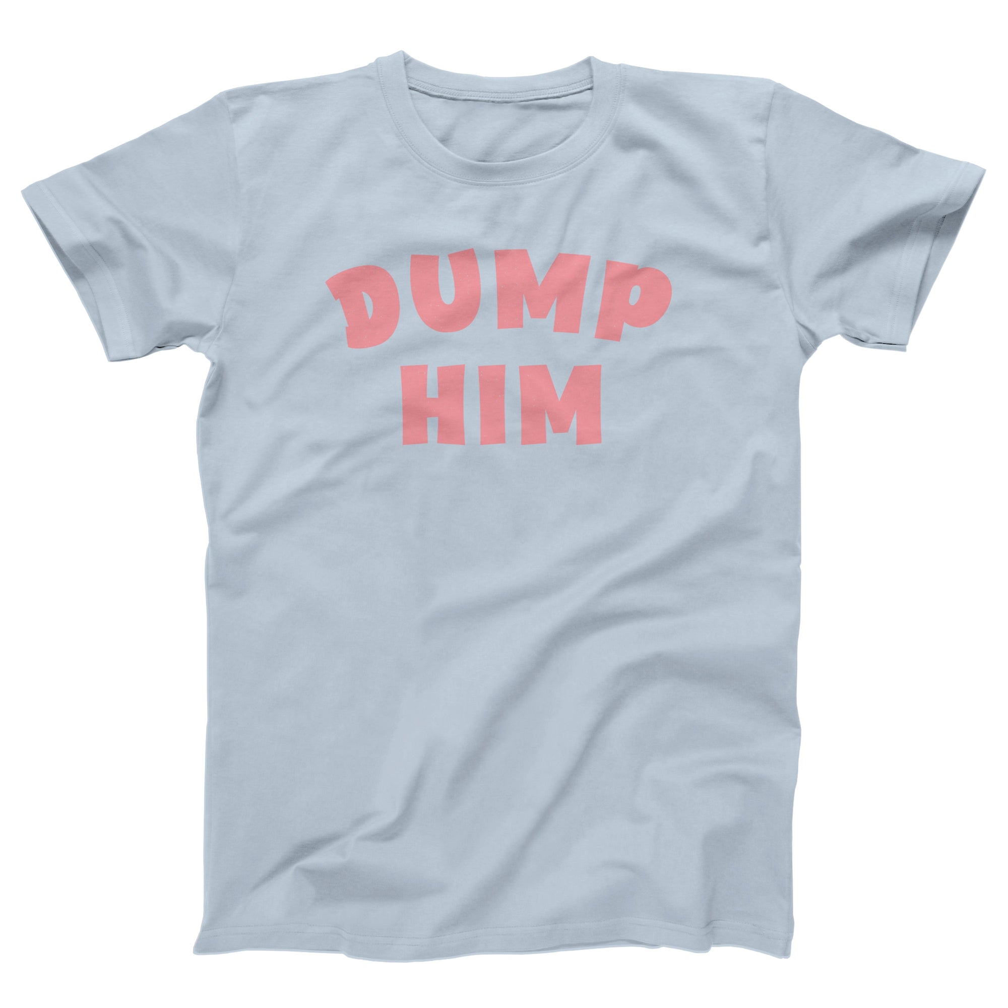 Dump Him Adult Unisex T-Shirt - anishphilip