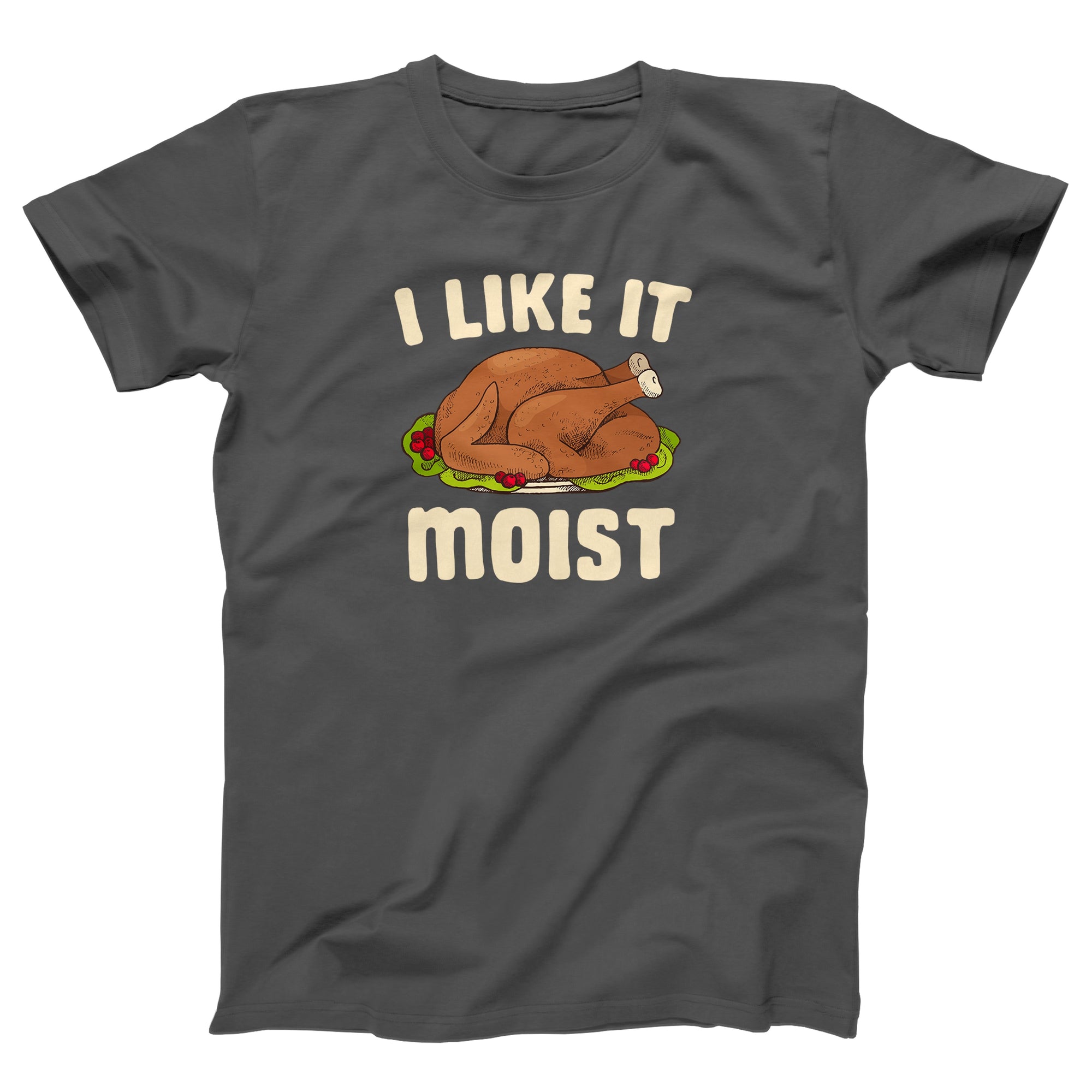 I Like It Moist Adult Unisex T-Shirt - anishphilip