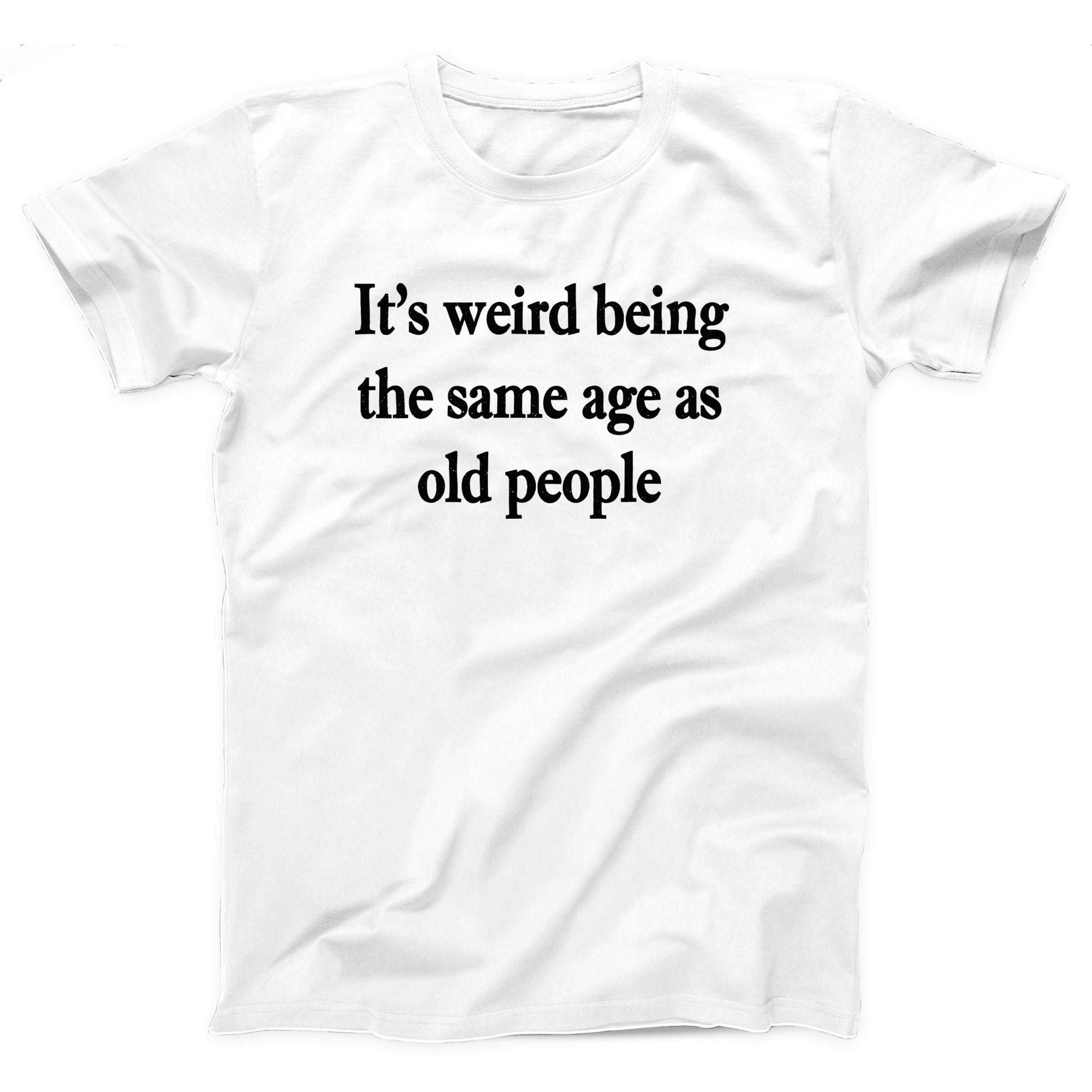 It's Weird Being The Same Age As Old People Adult Unisex T-Shirt - anishphilip