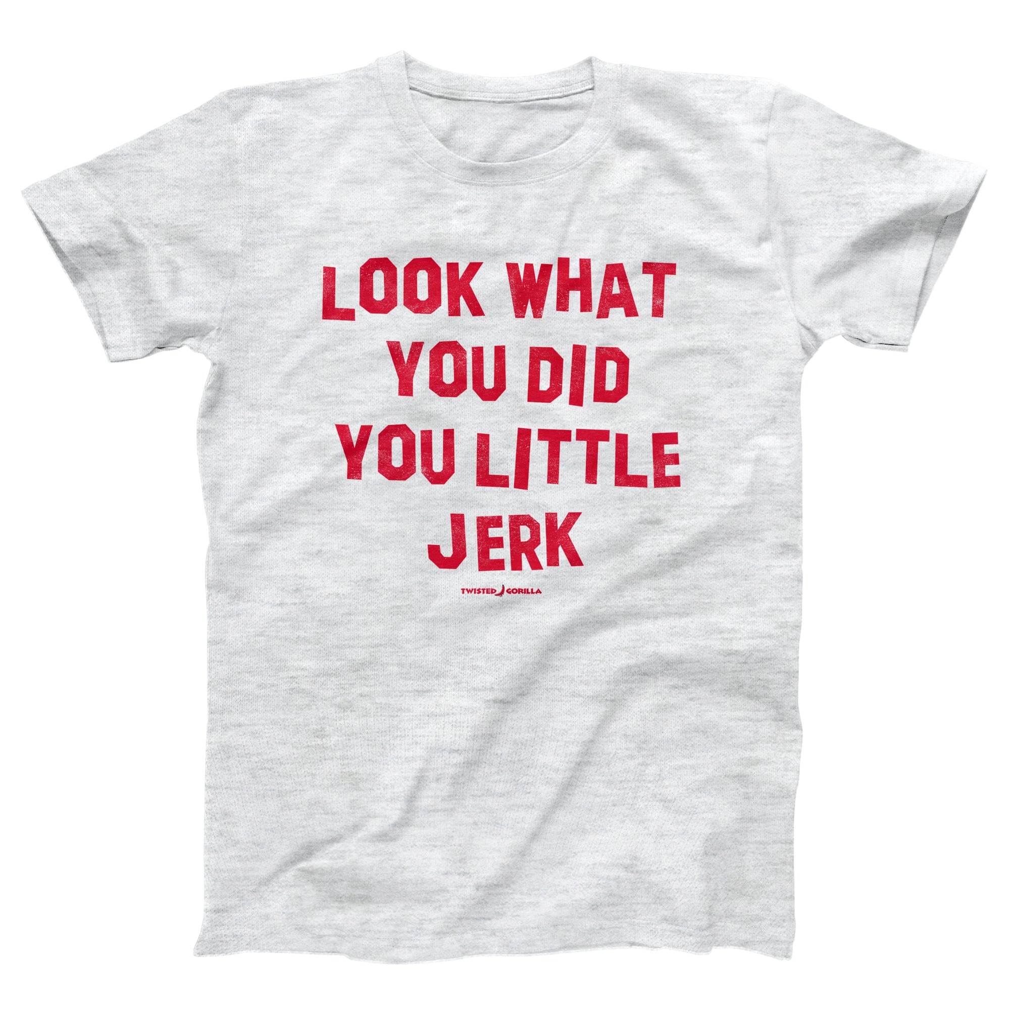 Look What You Did You Little Jerk Adult Unisex T-Shirt - anishphilip