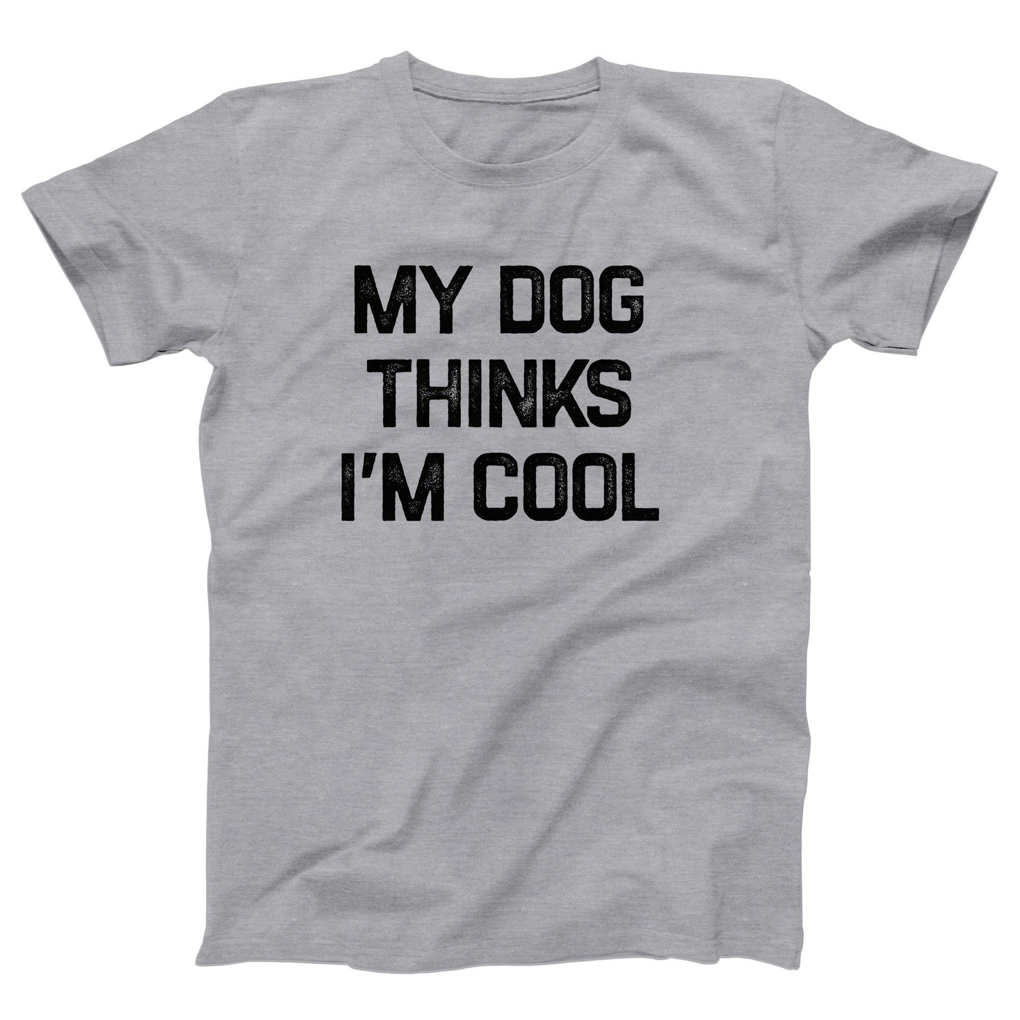 My Dog Thinks I'm Cool Adult Unisex T-Shirt - anishphilip