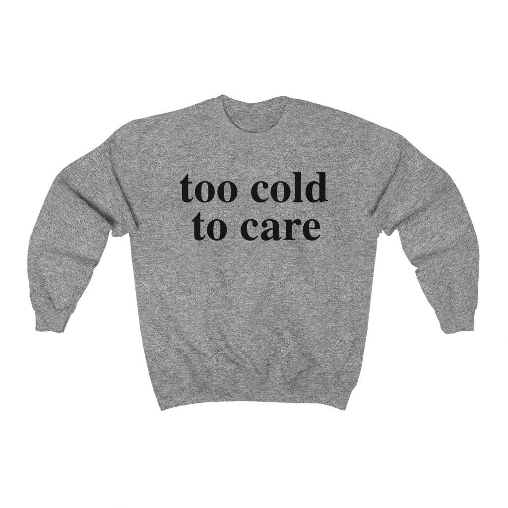 Too Cold To Care Sweatshirt - anishphilip