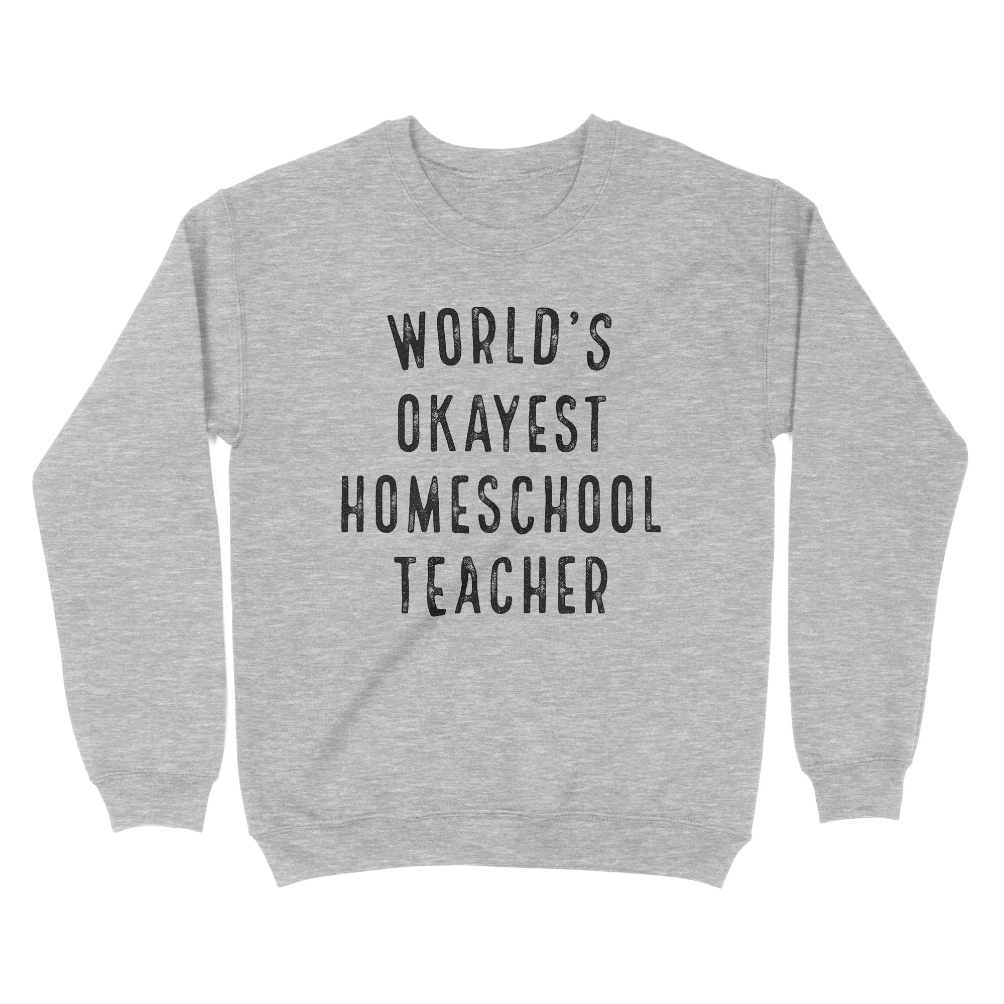 World's Okayest Homeschool Teacher Sweatshirt - anishphilip