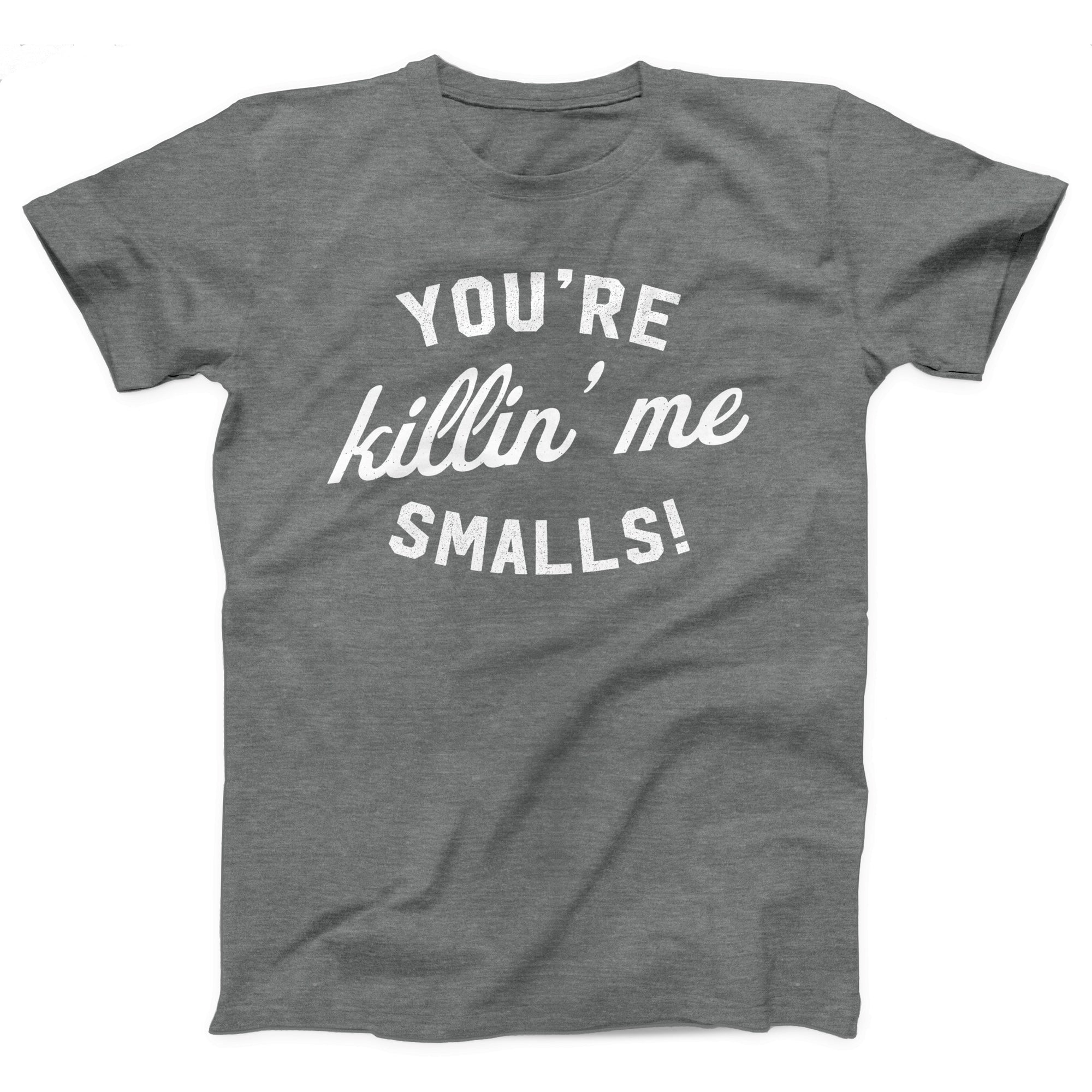 You're Killin' Me Smalls Adult Unisex T-Shirt - anishphilip