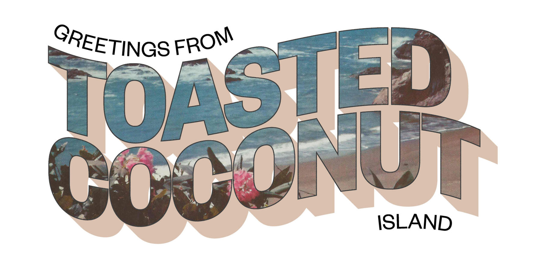 Greetings from Toasted Coconut Island
