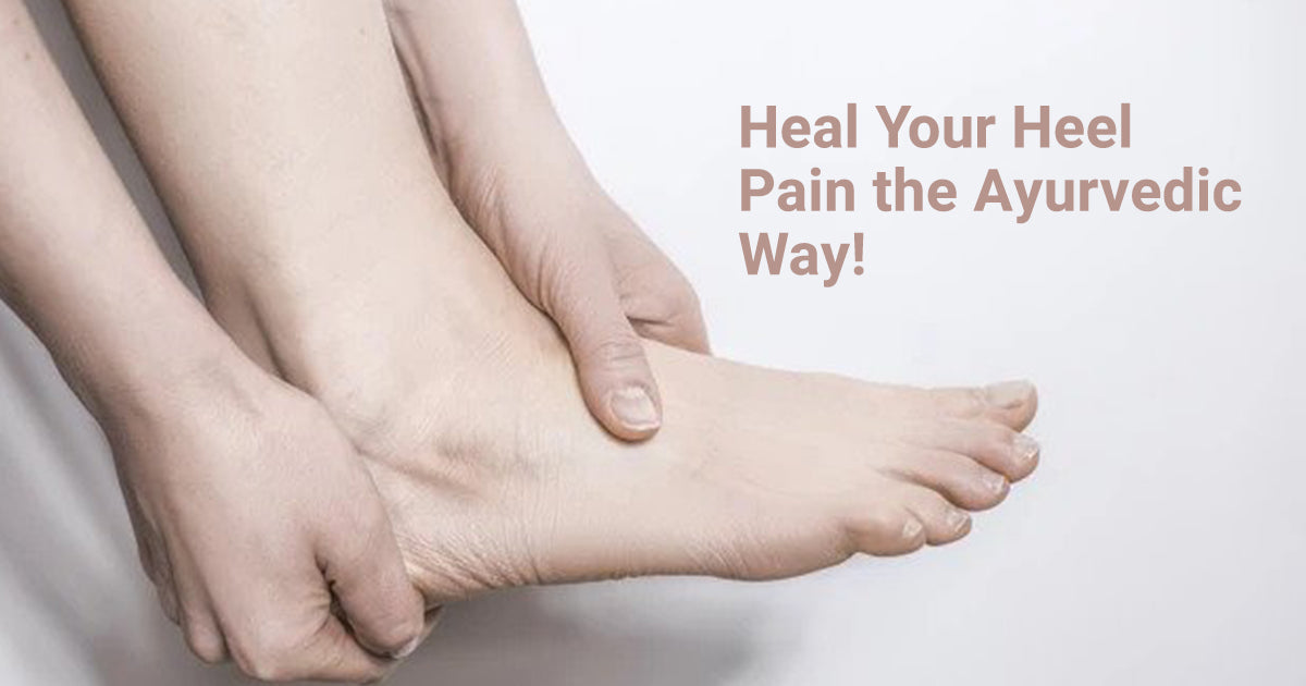 Heal Your Heel Pain the Ayurvedic Way 