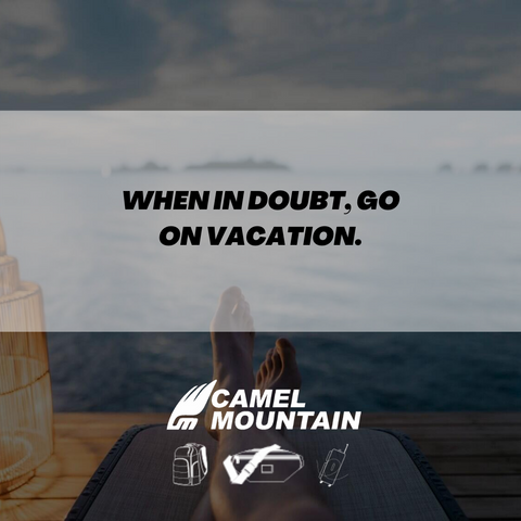 When in Doubt, go on Vacation.