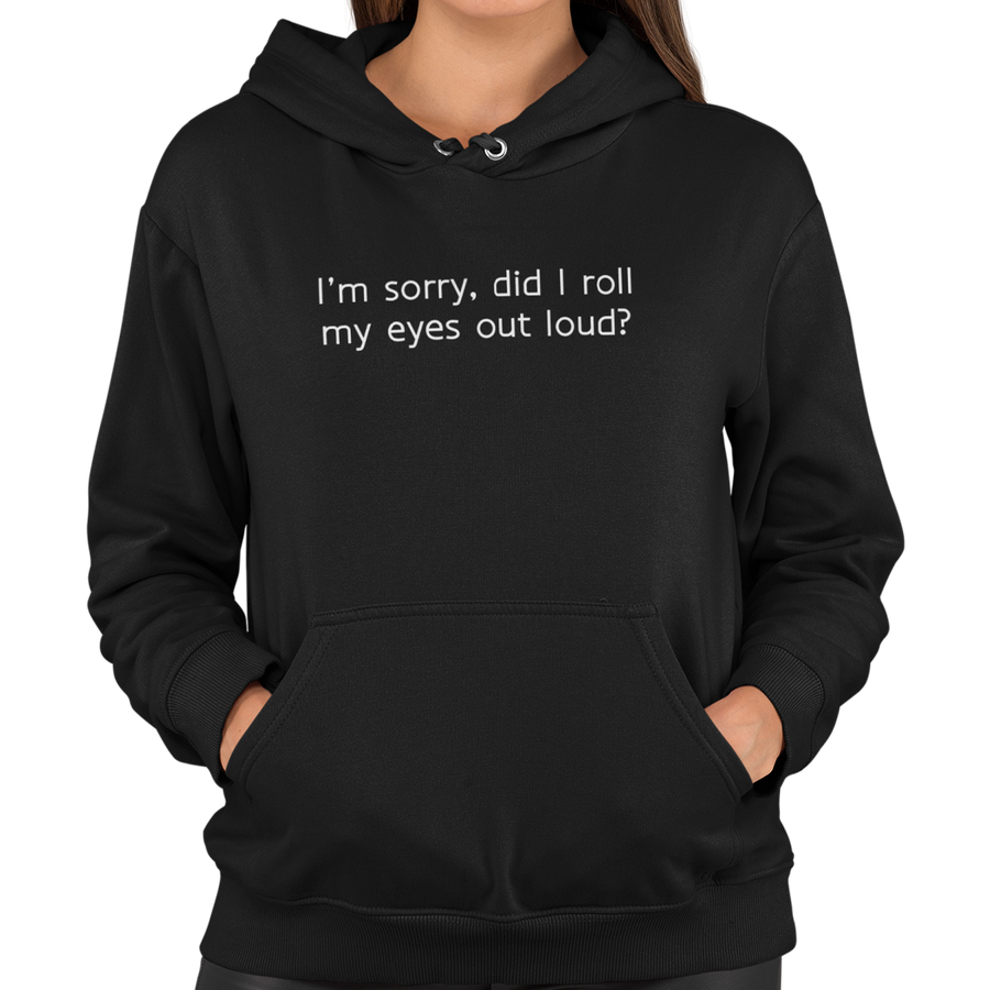 I'm Sorry Did I Roll My Eyes Out Loud Unisex Hoodie