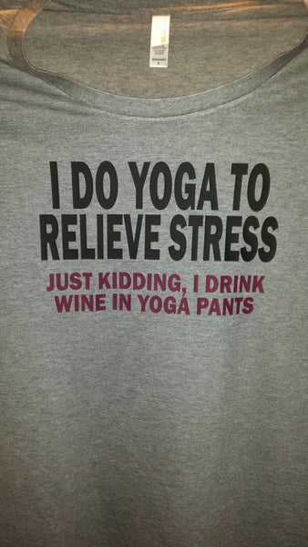 I do yoga to relieve stress, Just kidding I drink wine in yoga pants t ...