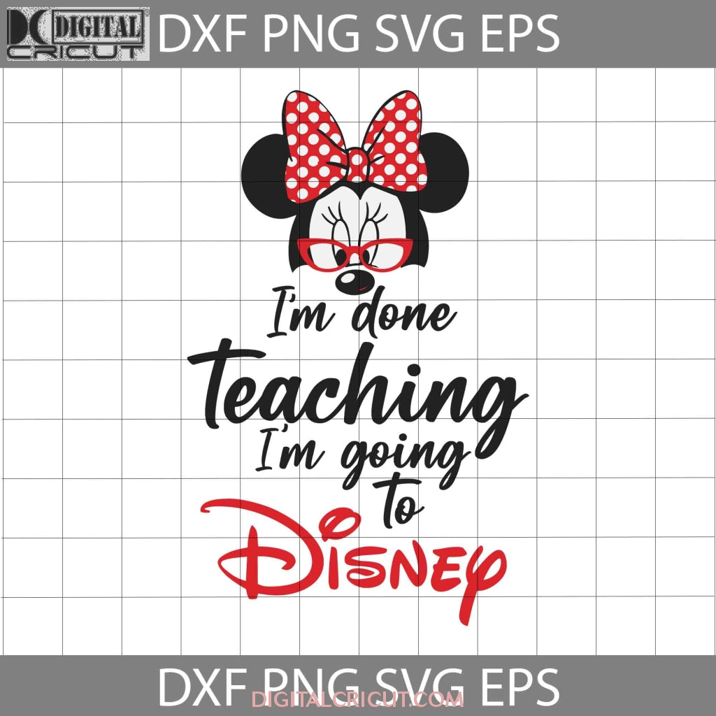 I'm Done Teaching Svg, I'm Going To Svg, Minnie Svg, Teacher Svg, Back ...