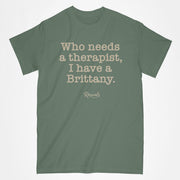 Brittany Spaniel T-shirt from Rascals Sporting Dogs with "Who needs a therapist, I have a Brittany" printed on front. Available in several colors and many other dog breeds.