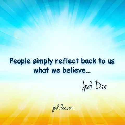 people simply reflect back to us what we believe