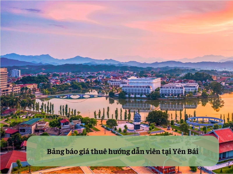 Bảng báo giá thuê hướng dẫn viên tại Yên Bái