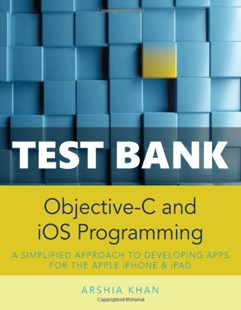 Test Bank Objective-C and iOS Programming A Simplified Approach To Developing Apps for the Apple iPhone and iPad 1st Edition Arshia Khan for Success