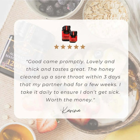 5 Star Review: "Good came promptly. Lovely and thick and tastes great. The hony cleared up a sore throat within 3 days that my partner had for a few weeks. I take daily to ensure I don't get sick. Worth the money." Karina