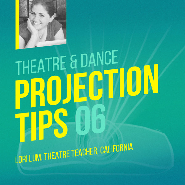 Theatre projection tip from Lori Lum, teacher and director in San Diego