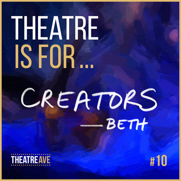 Theatre is for creators, quote by Beth Auble