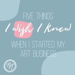 Five Things I Wish I Knew When I Started My Art Business