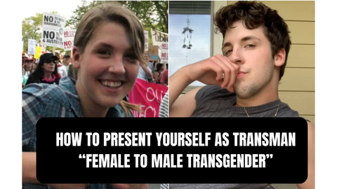 How To Present Yourself as Transman “Female To Male Transgender”