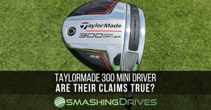 The Truth About TaylorMade's 300 Mini Driver Claims – Smashing