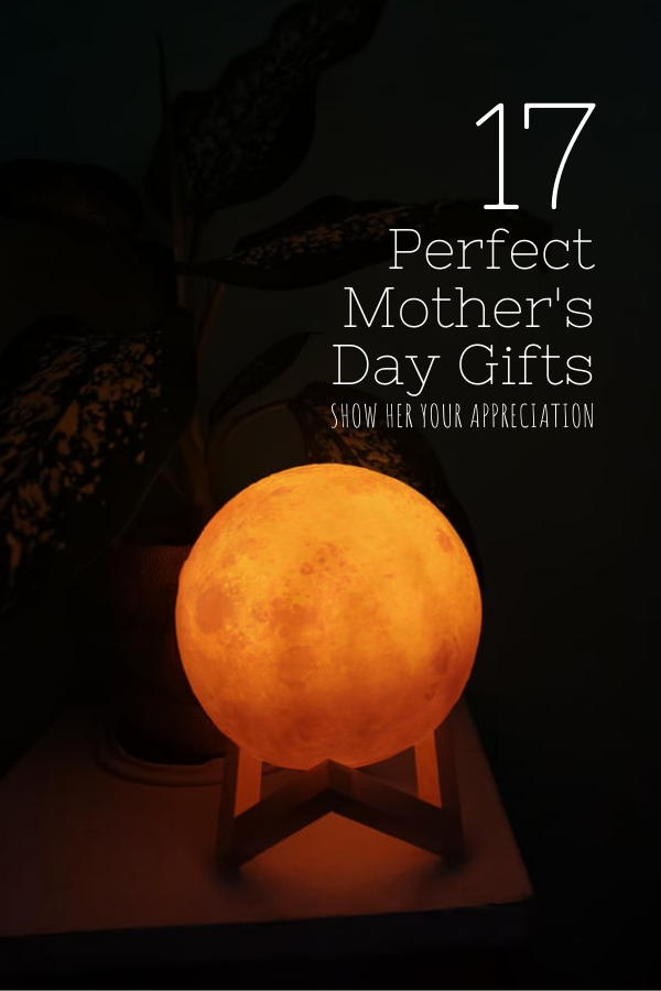 17 Perfect Mother’s Day Gifts - Show Her Your Appreciation #mothersdaygifts