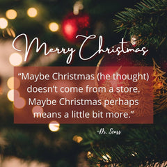 “Maybe Christmas (he thought) doesn’t come from a store. Maybe Christmas perhaps means a little bit more.” - Christmas Spirit Quote by Dr. Seuss