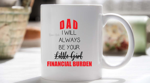 Coffee Cup that says dad, I will always be your financial burden