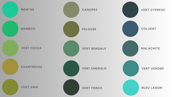 Menthe, Bamboo, Vert Yucca, Chartreuse, Vert Anis, Canopee, Pelouise, Vert Bangale, Vert Emerald, Vert Fonce, Vert Cypress, Colvert, Malachite, Vert Verone, Bleu Lagon