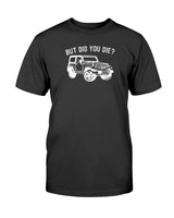 But Did You Die? Graphic T-Shirt (more colors)