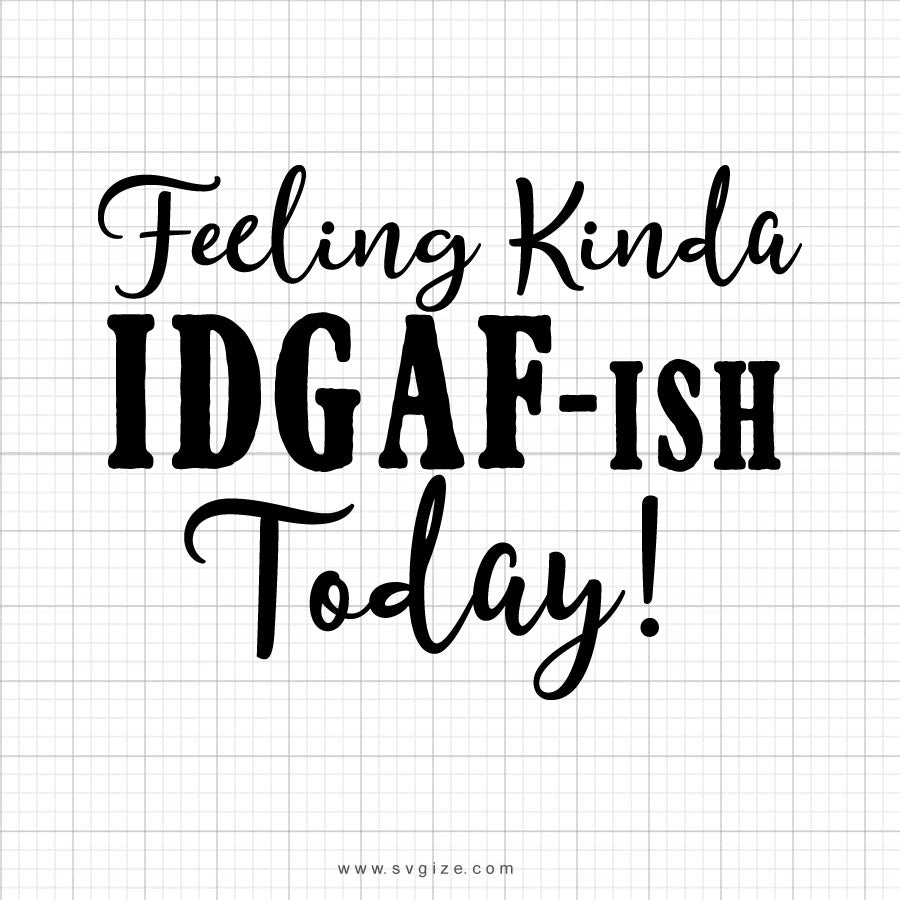 Download Feeling Kinda IDGAF-ish Today SVG Saying - SVGize