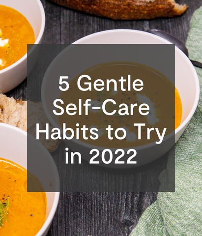5 Gentle Self-Care Habits to Try in 2022
