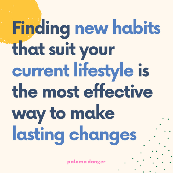 Find new habits for your current lifestyle to be sustainable