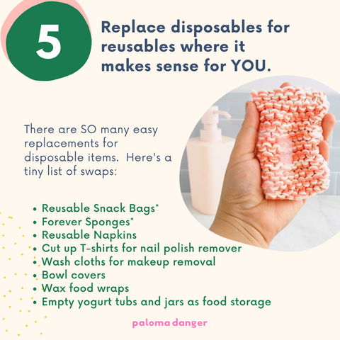 Swap disposables for reusables where it makese sense for your lifestyle