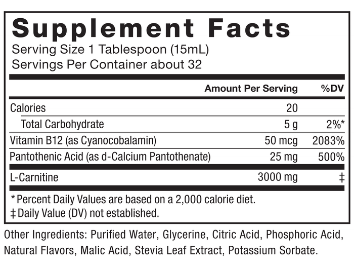 Ingredients You Can Trust: No Artificial Colors, No Artificial Sweeteners. Supplement Facts, Serving Size: 1 Tablespoon (15mL), Servings Per Container: about 32, Amount Per Serving, %DV, Calories: 20, Total Carbohydrate: 5 g, 2%*, Vitamin B12 (as Cyanocobalamin): 50 mcg, 2083%, Pantothenic Acid (as Calcium Pantothenate): 25 mg, 500%, L-Carnitine: 3000 mg, ‡, *Percent Daily Values are based on a 2,000 calorie diet. ‡Daily Value (DV) not established. Other Ingredients: Purified Water, Glycerine, Citric Acid, Phosphoric Acid, Natural Flavors, Malic Acid, Stevia Leaf Extract, Potassium Sorbate.