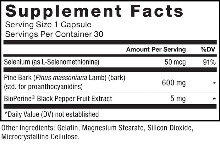 Supplement Facts; Serving Size 1 Capsule; Servings Per Container 30; Selenium (as L-Selenomethionine) 50 mcg per serving 91% daily value, Pine Bark  (Pinus pinaster Lamb)(bark) (std. for proanthocyanidins) 600 mg per serving * daily value. BioPerine Black Pepper Fruit Extract 5 mg per serving * daily value, *Daily Value (DV) not established. Other Ingredients: Gelatin, Magnesium Stearate, Silicon Dioxide, Microcrystalline Cellulose.