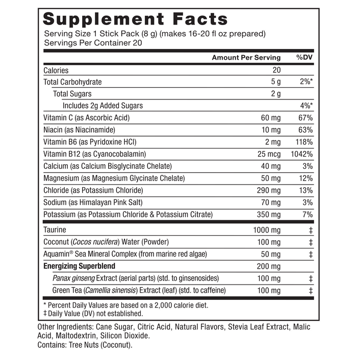 Ingredients You Can Trust: No Artificial Dyes, No Artificial, No Artificial Sweeteners. Supplement Facts, Serving Size 1 Stick Pack (7g) (makes 16-20 fl oz prepared), Servings Per Container 20, Amount Per Serving, Calories 20, Total Carbohydrate 5 g, 2%*, Total Sugars 2 g, Includes 2g Added Sugars, 4%*, Vitamin C (as Ascorbic Acid) 60 mg, 67%, Niacin (as Niacinamide) 10 mg, 63%, Vitamin B6 (as Pyridoxine HCl) 2 mg, 118%, Vitamin B12 (as Cyanocobalamin) 25 mcg, 1042%, Calcium (as Calcium Bisglycinate Chelate) 40 mg, 3%, Magnesium (as Magnesium Glycinate Chelate) 50 mg, 12%, Chloride (as Potassium Chloride) 290 mg, 13%, Sodium (as Himalayan Pink Salt) 70 mg, 3%, Potassium (as Potassium Chloride & Potassium Citrate) 350 mg, 7%, Coconut (Cocos nucifera) Water (Powder) 100 mg‡, Aquamin® Sea Mineral Complex (from marine red algae) 50 mg‡, * Percent Daily Values are based on a 2,000 calorie diet, ‡Daily Value (DV) not established, Other Ingredients: Cane Sugar, Citric Acid, Malic Acid, Natural Flavors, Stevia Leaf Extract, Silicon Dioxide, Contains: Tree Nuts (Coconut).