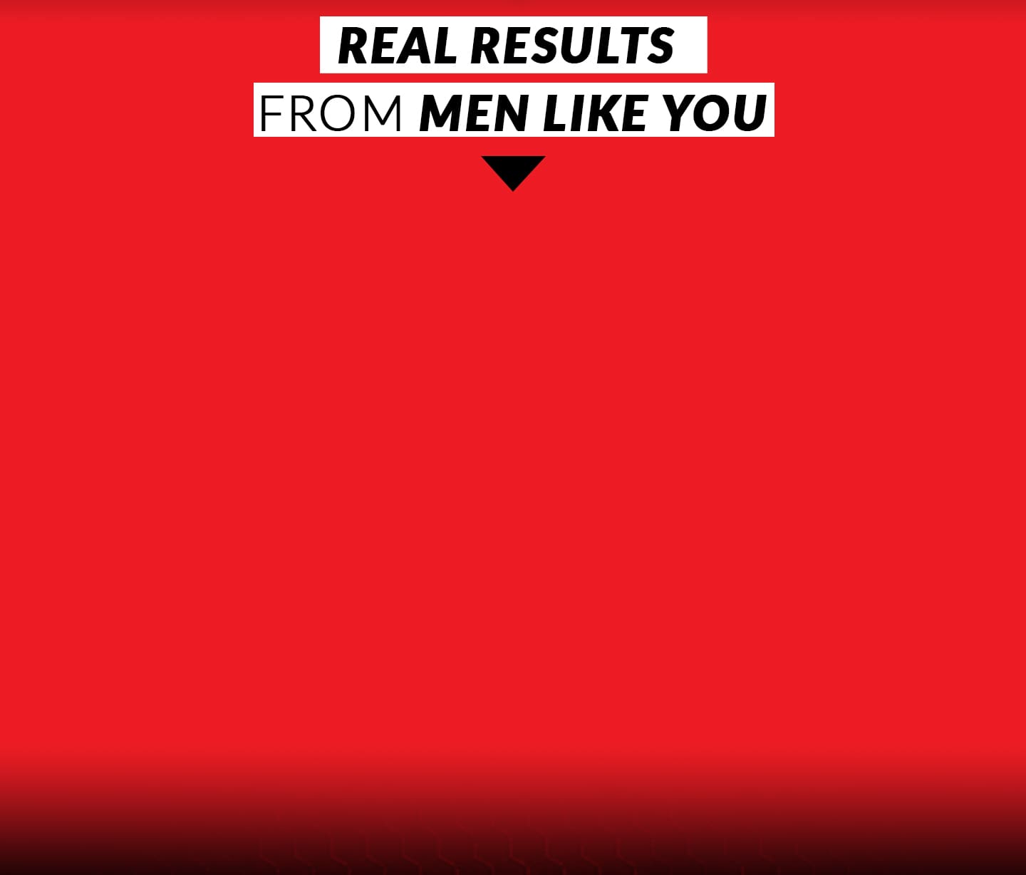 REAL RESULTS FROM MEN LIKE YOU