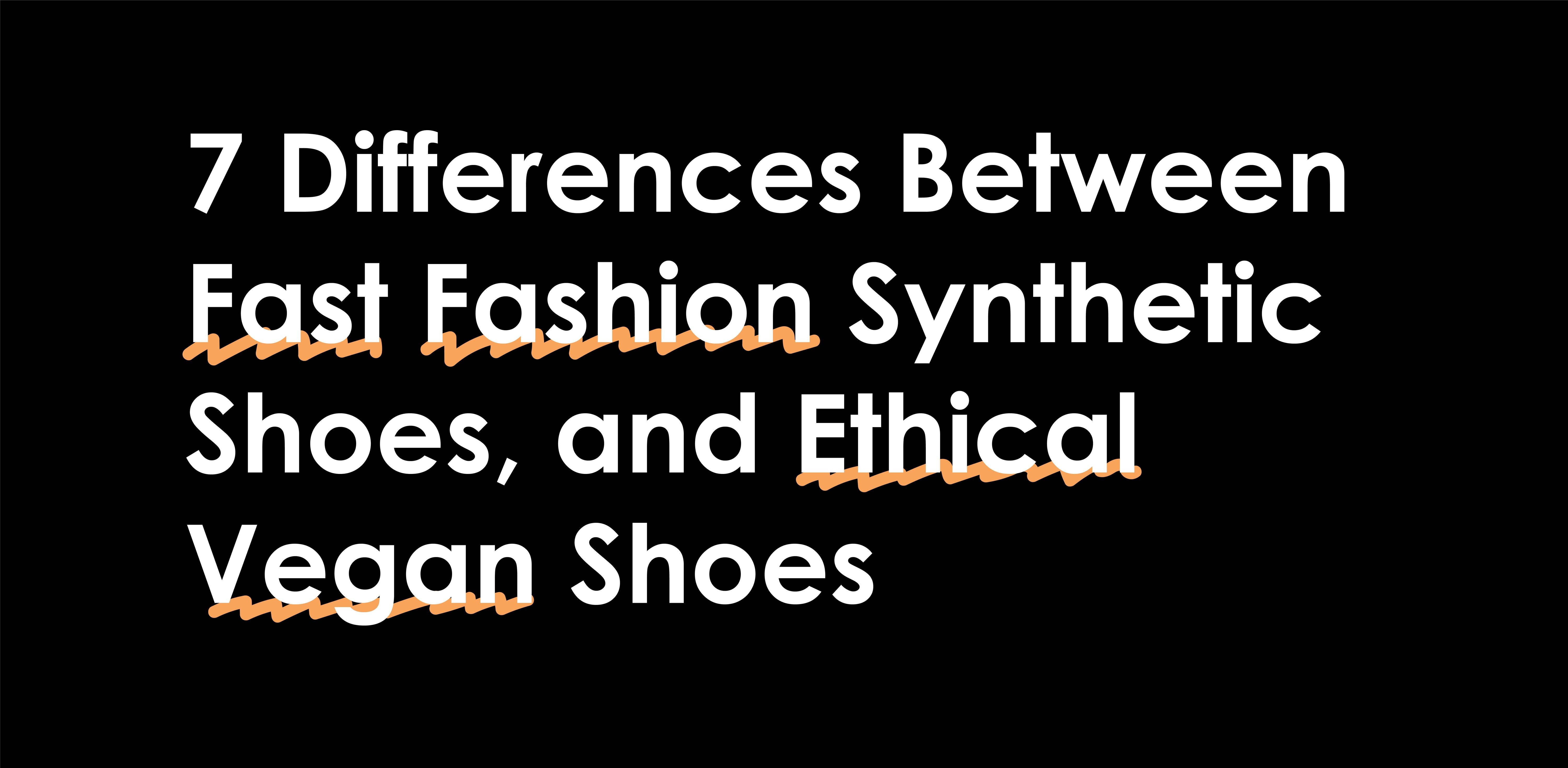 7 Differences Between Fast Fashion Synthetic Shoes, and Ethical Vegan Shoes  | Vegan Style