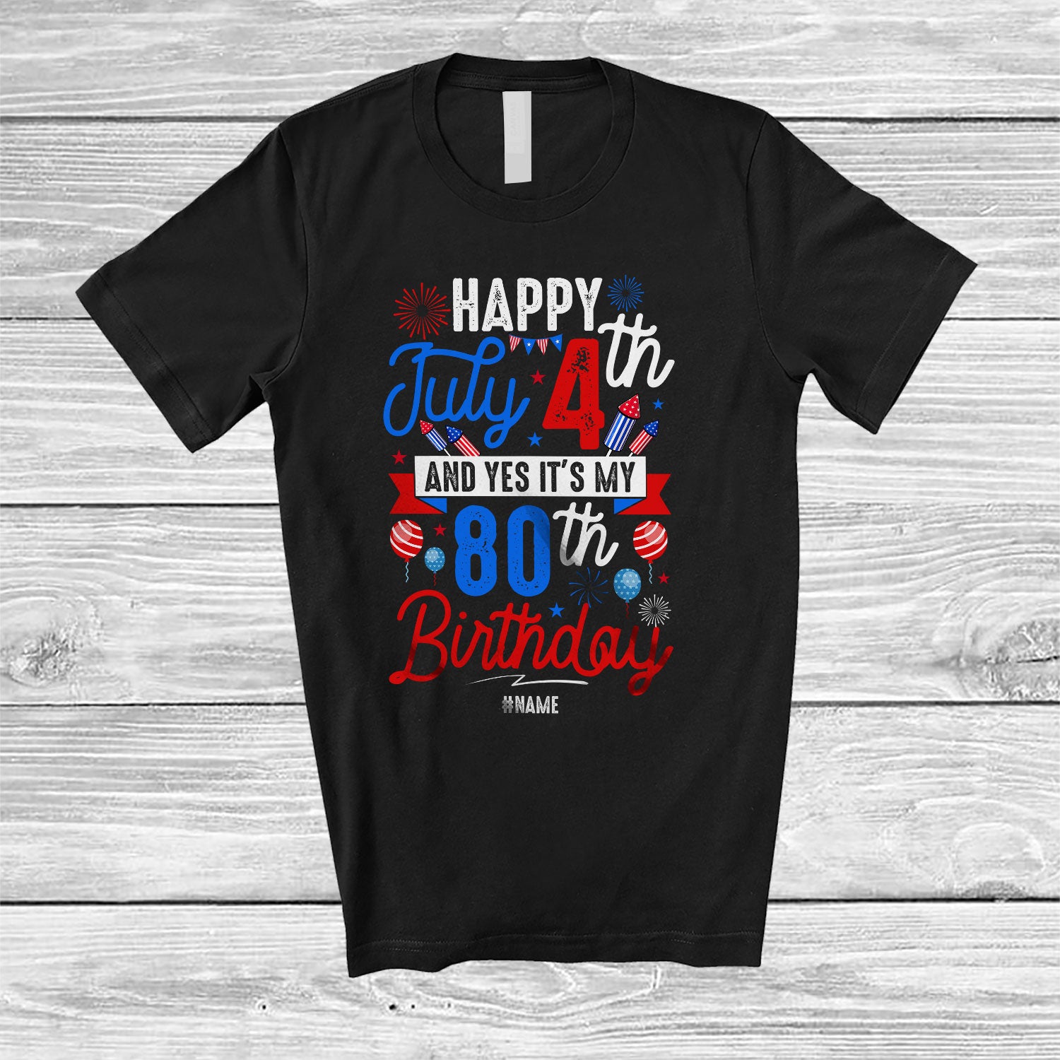 Personalized Happy July 4th and 80th Birthday; Amazing 4th Of July Custom Name Patriotic; Family T-Shirt