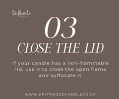 Wordmark image: 3 - Close the Lid.  If your candle has a non-flammable lid, use it to close the open flame and suffocate it.